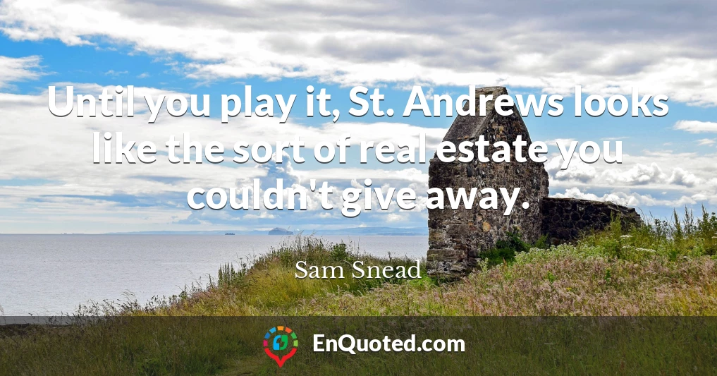Until you play it, St. Andrews looks like the sort of real estate you couldn't give away.