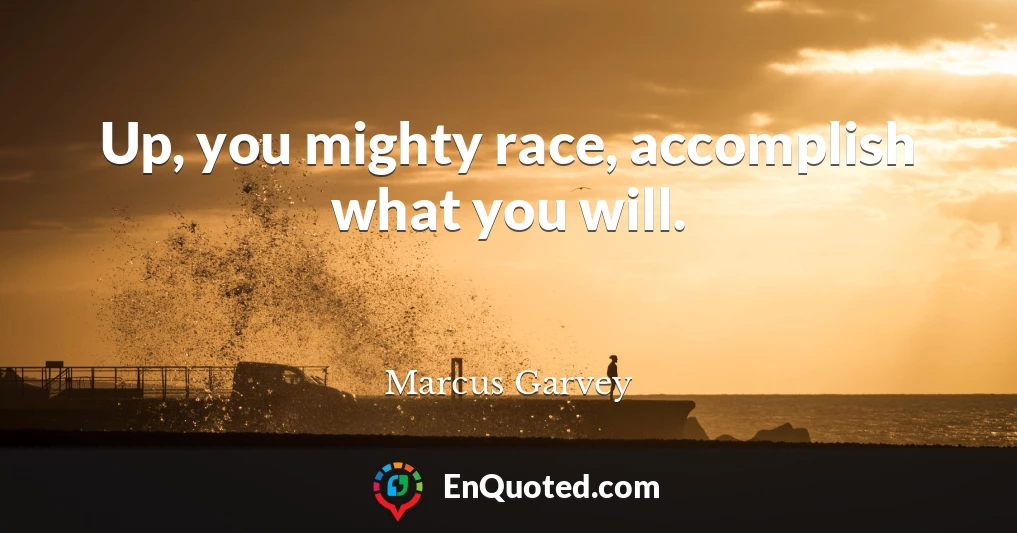 Up, you mighty race, accomplish what you will.