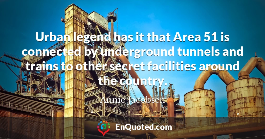 Urban legend has it that Area 51 is connected by underground tunnels and trains to other secret facilities around the country.