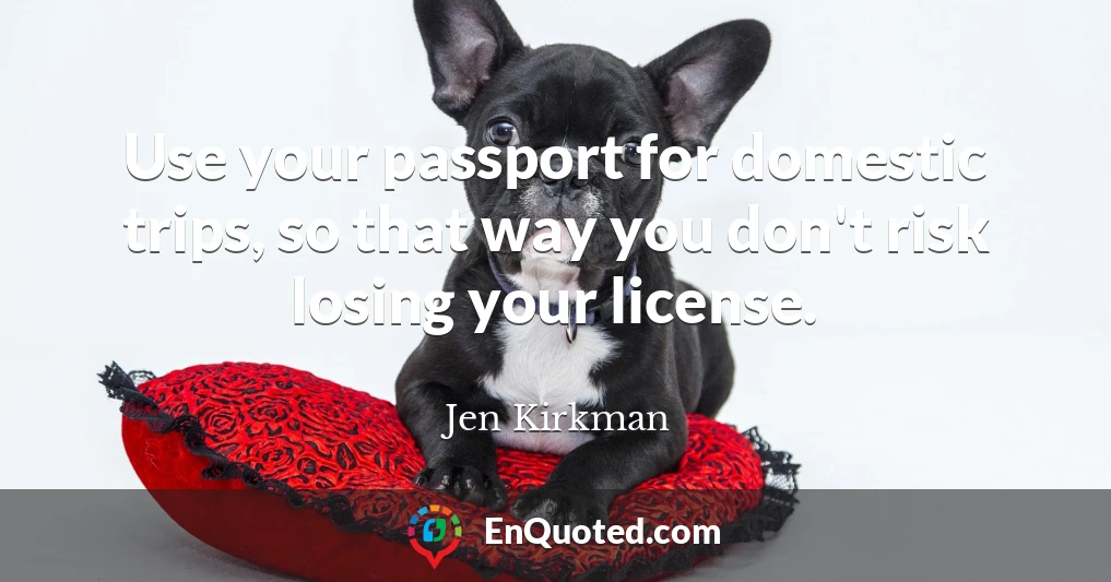 Use your passport for domestic trips, so that way you don't risk losing your license.