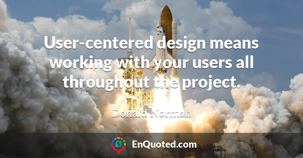 User-centered design means working with your users all throughout the project.