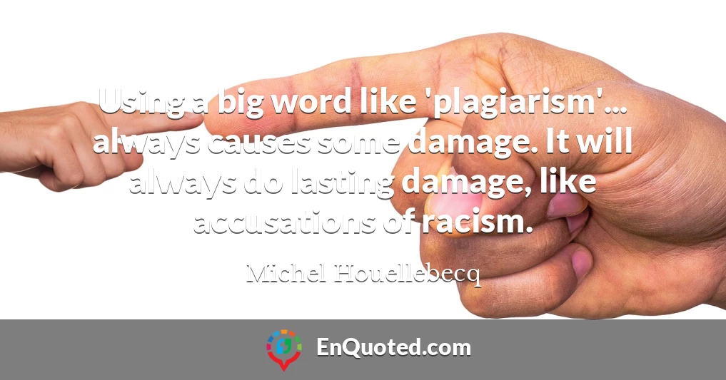 Using a big word like 'plagiarism'... always causes some damage. It will always do lasting damage, like accusations of racism.