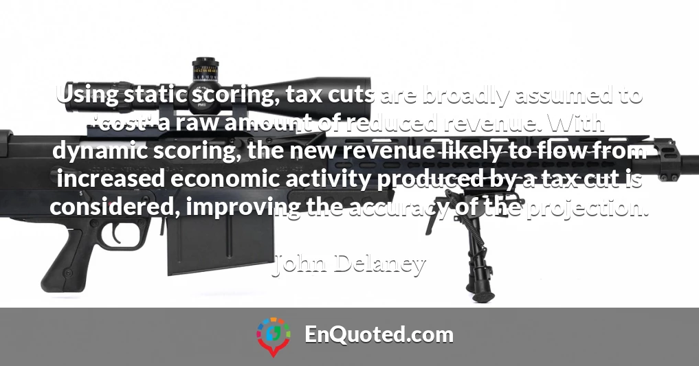 Using static scoring, tax cuts are broadly assumed to 'cost' a raw amount of reduced revenue. With dynamic scoring, the new revenue likely to flow from increased economic activity produced by a tax cut is considered, improving the accuracy of the projection.
