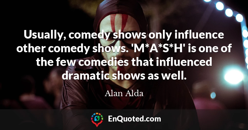 Usually, comedy shows only influence other comedy shows. 'M*A*S*H' is one of the few comedies that influenced dramatic shows as well.