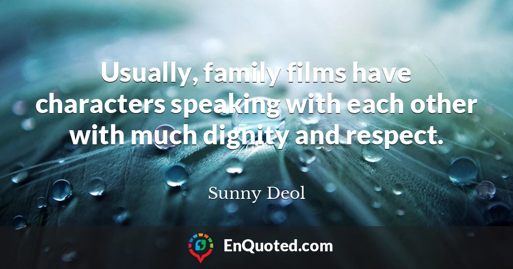 Usually, family films have characters speaking with each other with much dignity and respect.