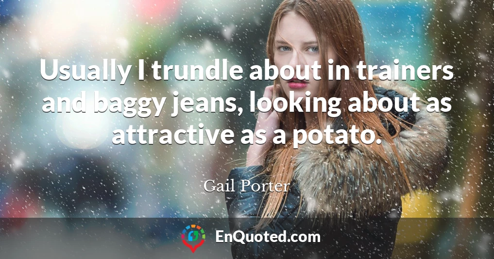 Usually I trundle about in trainers and baggy jeans, looking about as attractive as a potato.