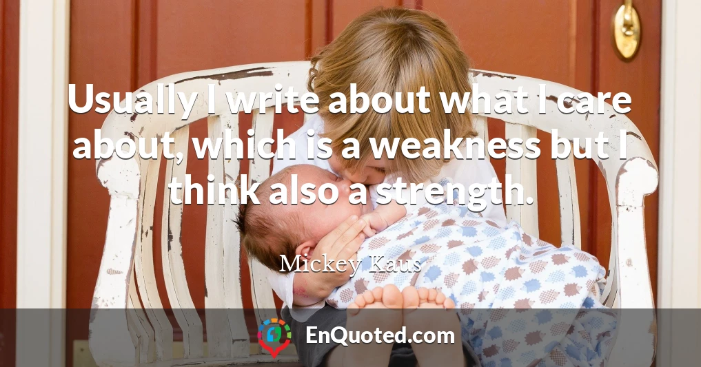 Usually I write about what I care about, which is a weakness but I think also a strength.