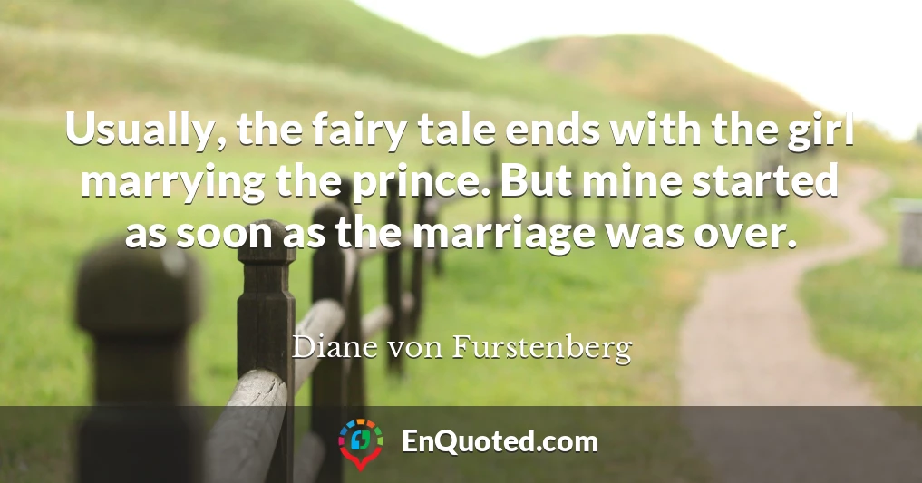 Usually, the fairy tale ends with the girl marrying the prince. But mine started as soon as the marriage was over.