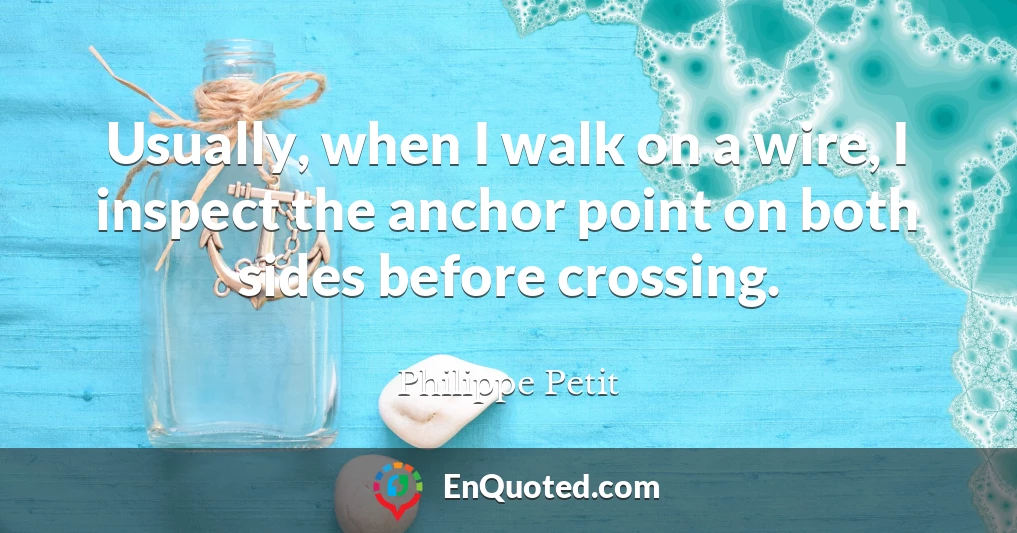 Usually, when I walk on a wire, I inspect the anchor point on both sides before crossing.