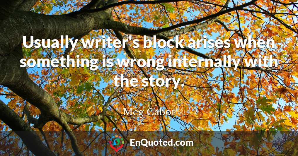 Usually writer's block arises when something is wrong internally with the story.