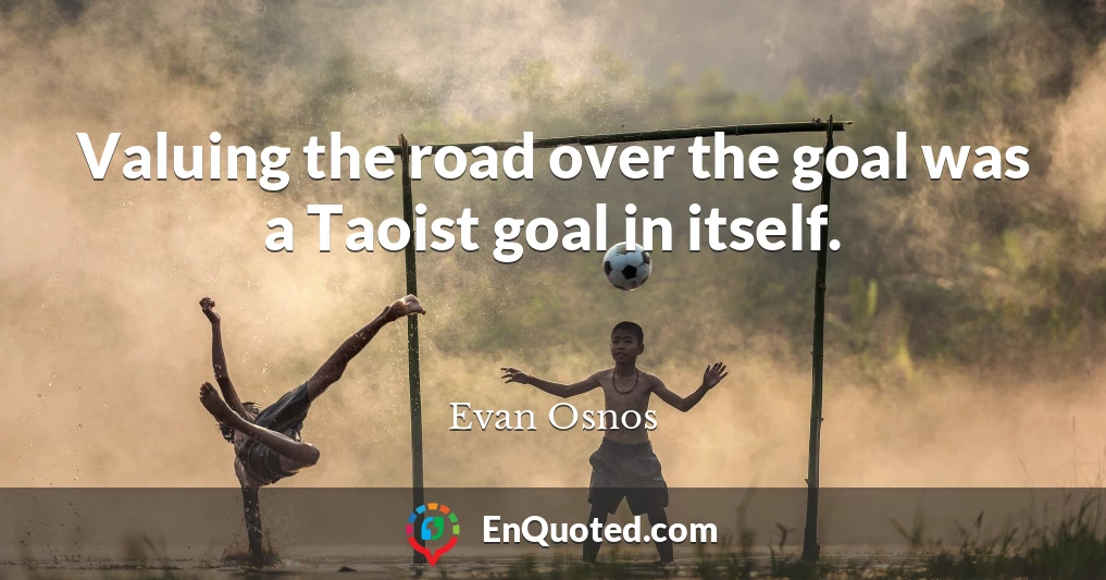 Valuing the road over the goal was a Taoist goal in itself.