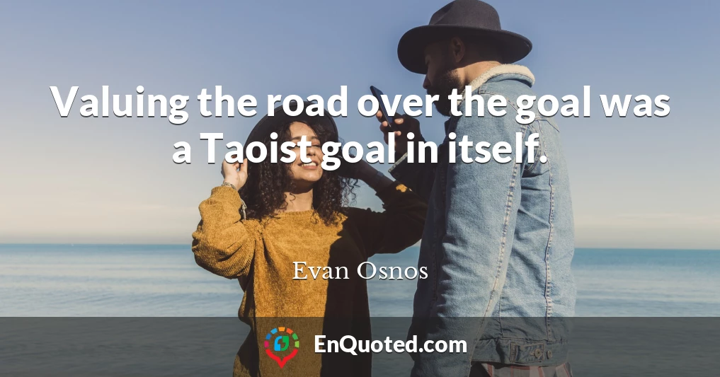 Valuing the road over the goal was a Taoist goal in itself.