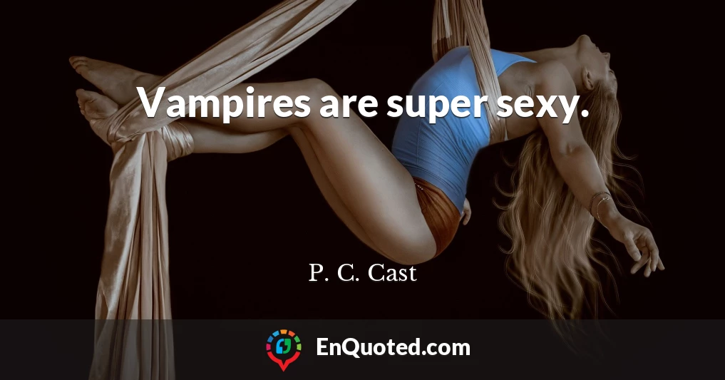 Vampires are super sexy.