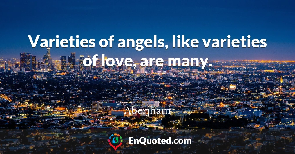 Varieties of angels, like varieties of love, are many.