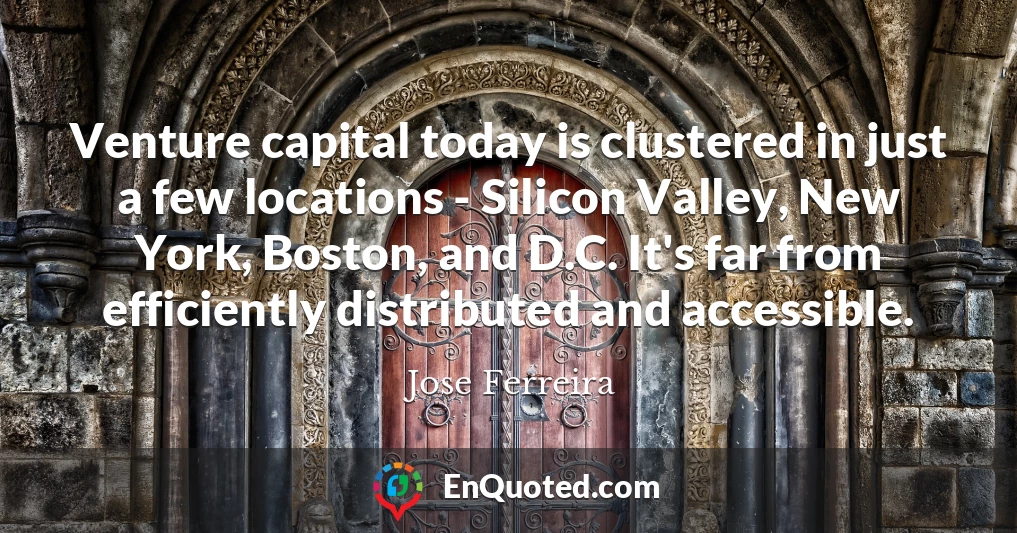 Venture capital today is clustered in just a few locations - Silicon Valley, New York, Boston, and D.C. It's far from efficiently distributed and accessible.