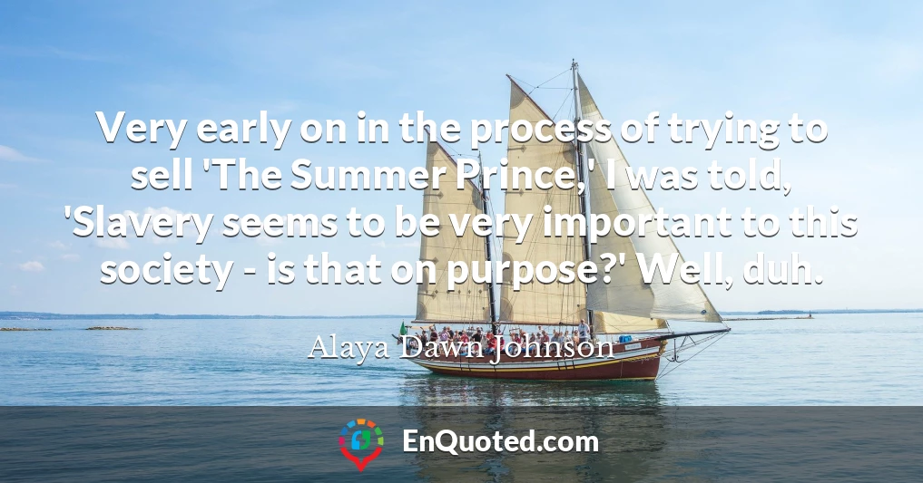 Very early on in the process of trying to sell 'The Summer Prince,' I was told, 'Slavery seems to be very important to this society - is that on purpose?' Well, duh.