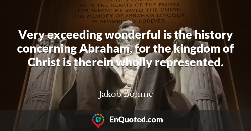 Very exceeding wonderful is the history concerning Abraham, for the kingdom of Christ is therein wholly represented.