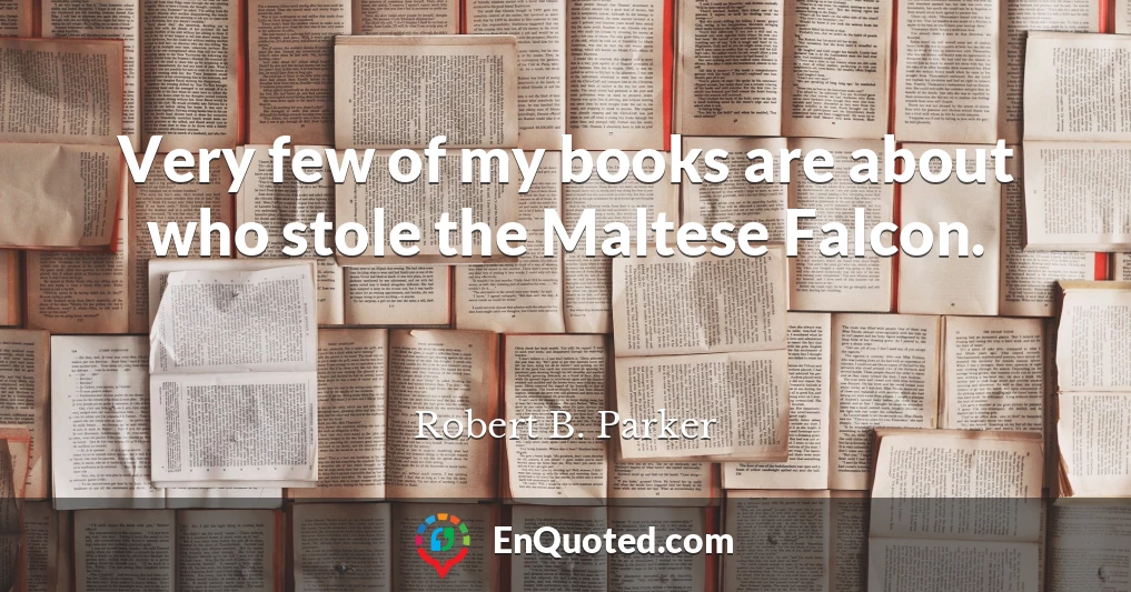 Very few of my books are about who stole the Maltese Falcon.