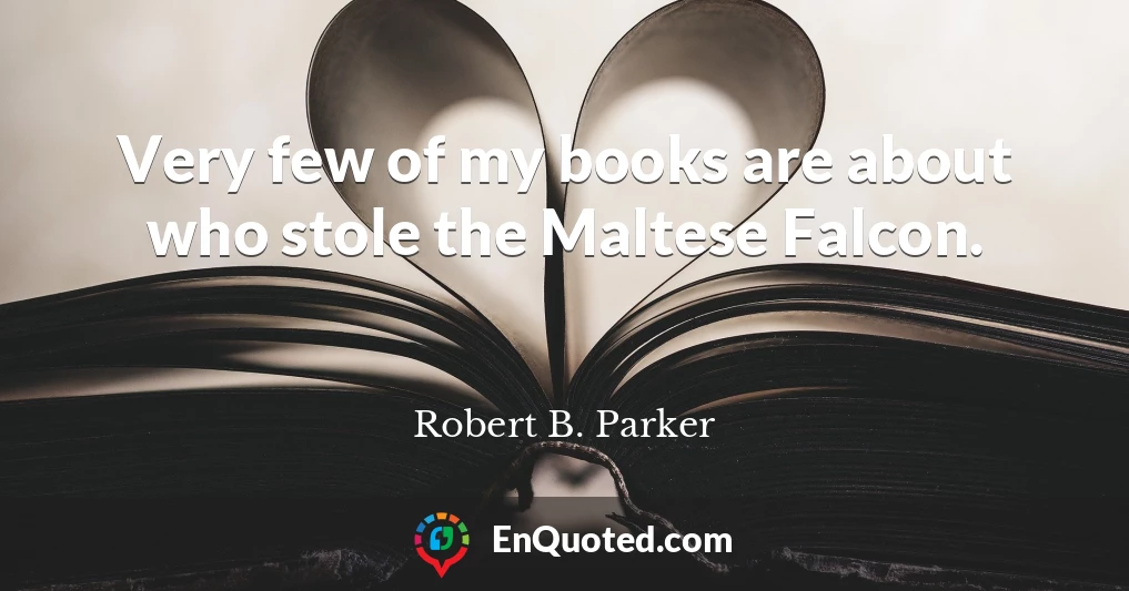 Very few of my books are about who stole the Maltese Falcon.