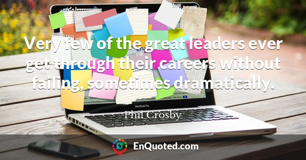 Very few of the great leaders ever get through their careers without failing, sometimes dramatically.