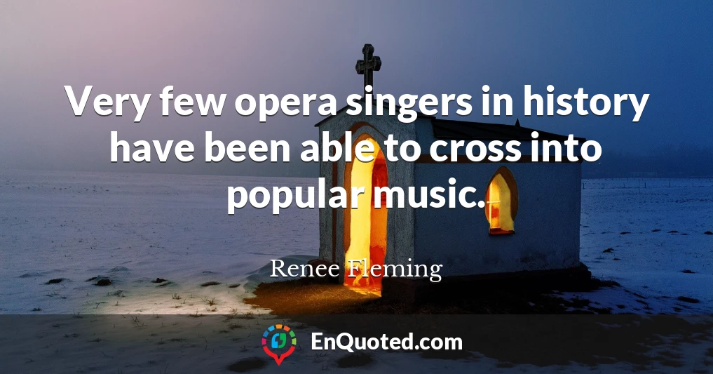 Very few opera singers in history have been able to cross into popular music.