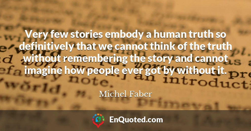 Very few stories embody a human truth so definitively that we cannot think of the truth without remembering the story and cannot imagine how people ever got by without it.