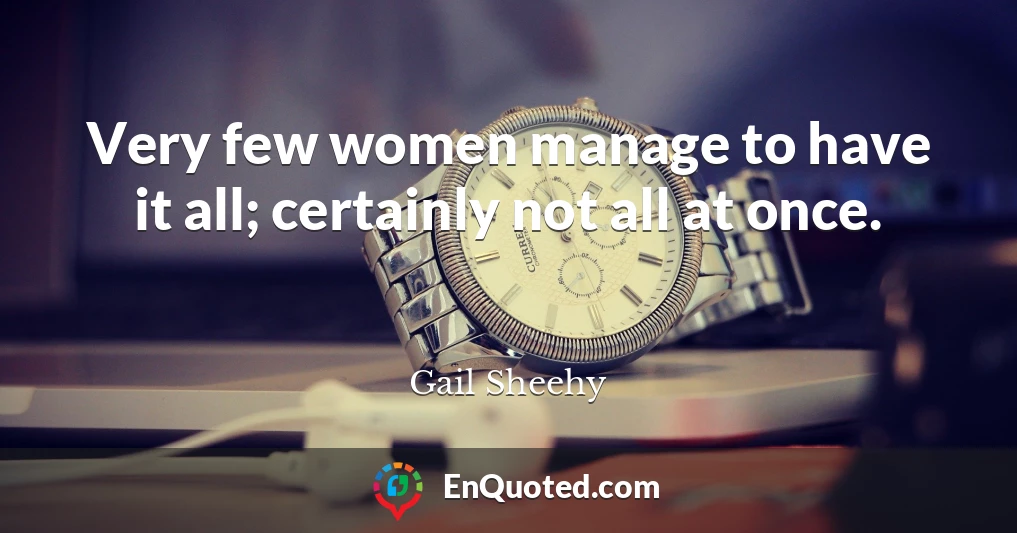 Very few women manage to have it all; certainly not all at once.
