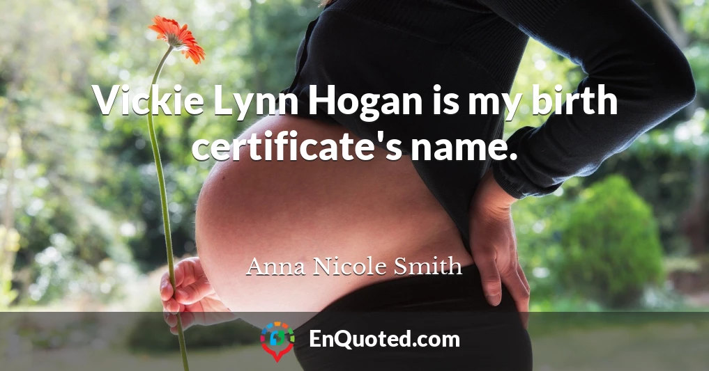 Vickie Lynn Hogan is my birth certificate's name.