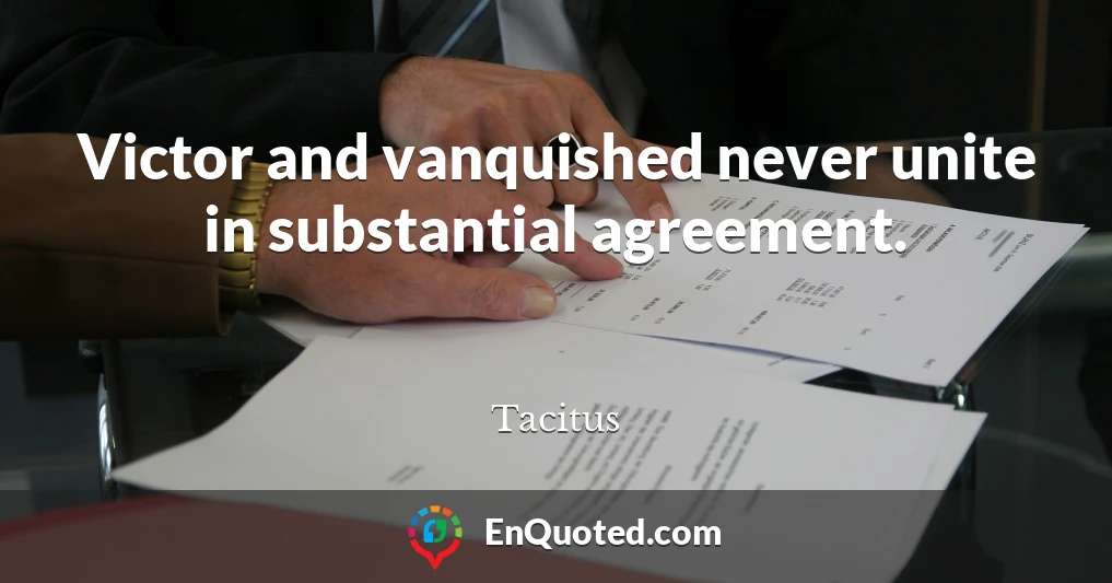 Victor and vanquished never unite in substantial agreement.