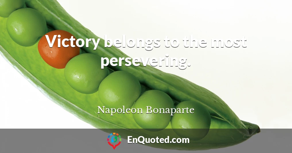 Victory belongs to the most persevering.