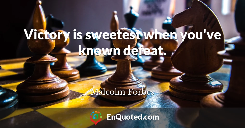 Victory is sweetest when you've known defeat.