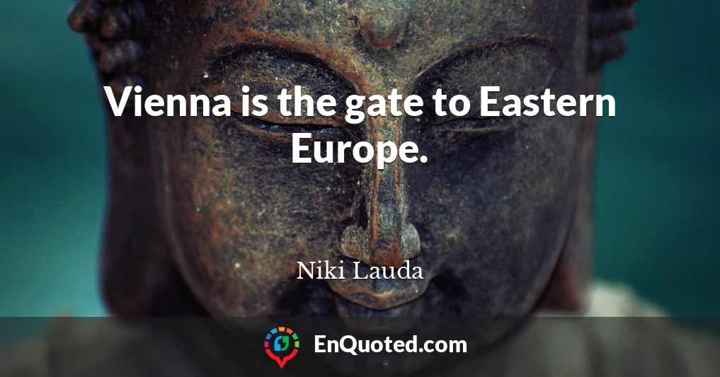 Vienna is the gate to Eastern Europe.