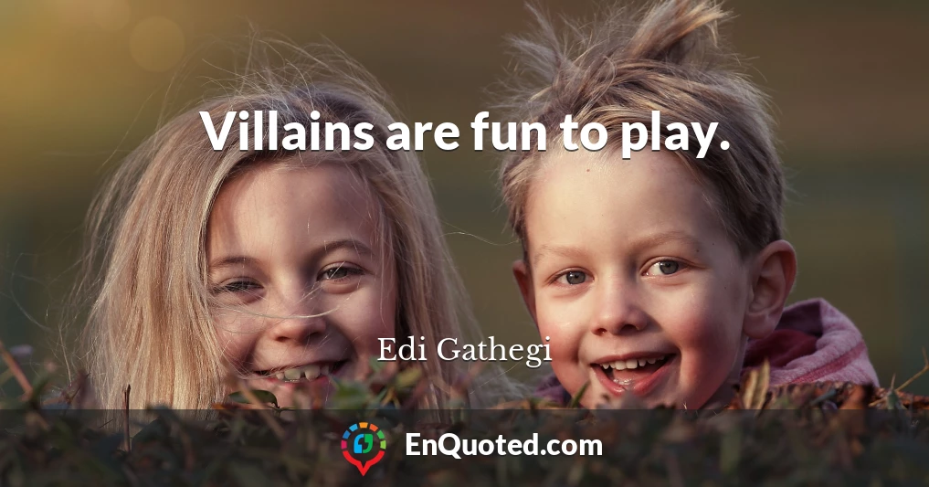 Villains are fun to play.
