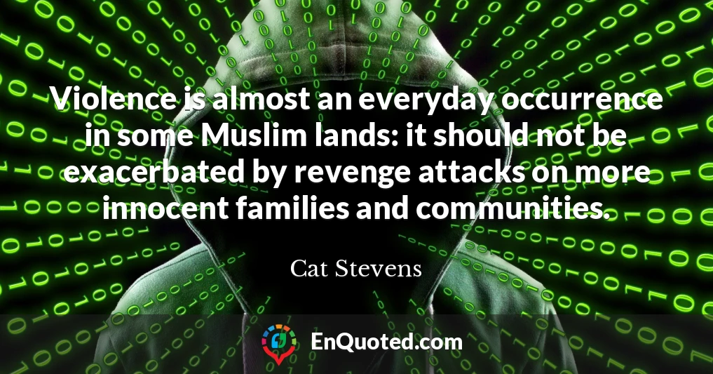 Violence is almost an everyday occurrence in some Muslim lands: it should not be exacerbated by revenge attacks on more innocent families and communities.