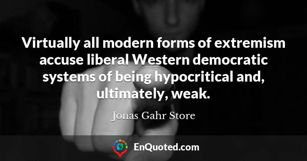 Virtually all modern forms of extremism accuse liberal Western democratic systems of being hypocritical and, ultimately, weak.