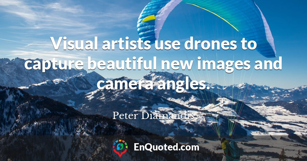 Visual artists use drones to capture beautiful new images and camera angles.