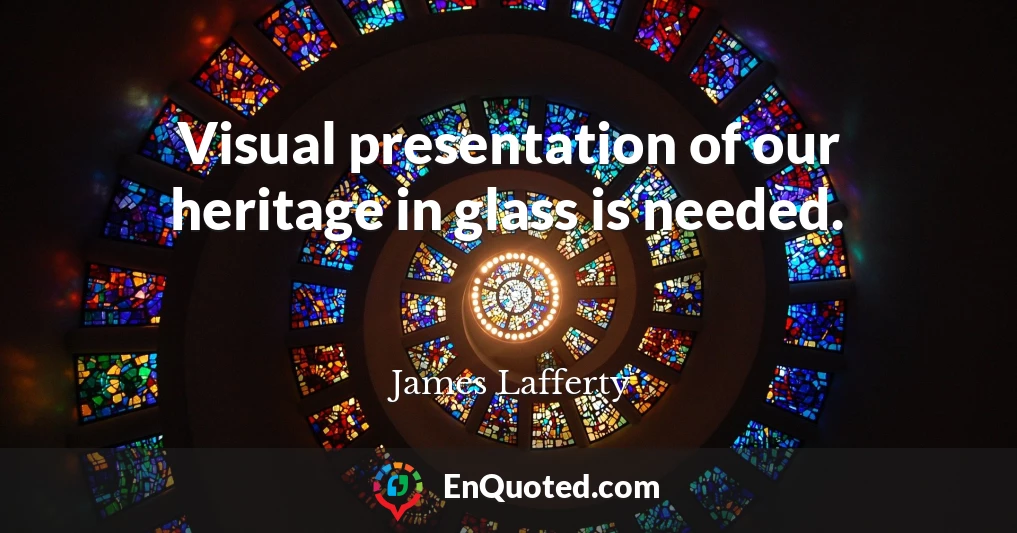 Visual presentation of our heritage in glass is needed.