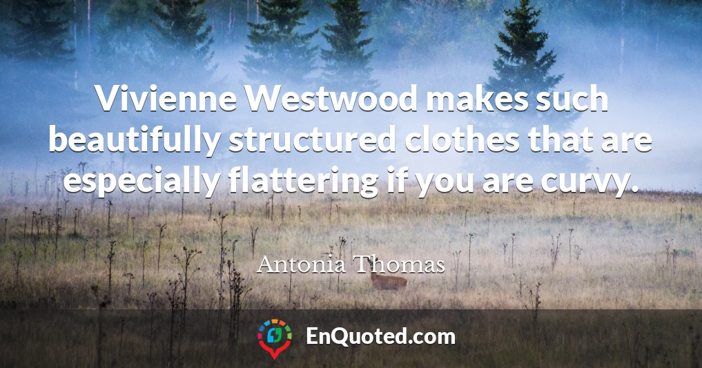 Vivienne Westwood makes such beautifully structured clothes that are especially flattering if you are curvy.