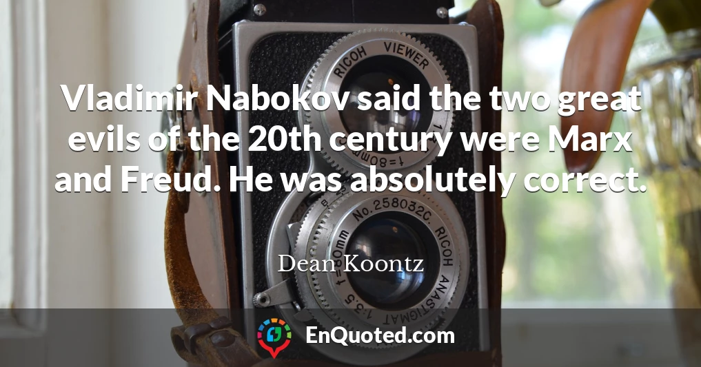 Vladimir Nabokov said the two great evils of the 20th century were Marx and Freud. He was absolutely correct.