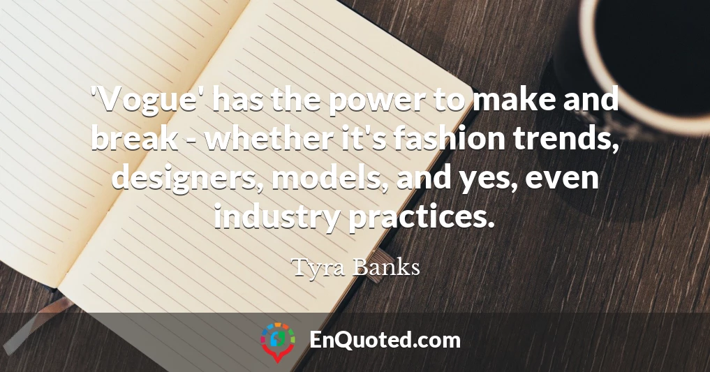 'Vogue' has the power to make and break - whether it's fashion trends, designers, models, and yes, even industry practices.