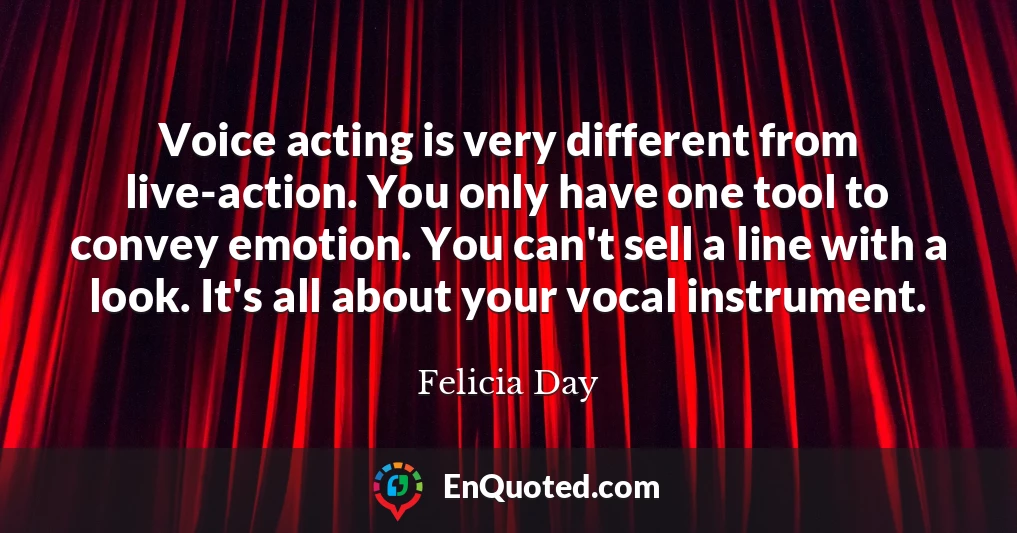 Voice acting is very different from live-action. You only have one tool to convey emotion. You can't sell a line with a look. It's all about your vocal instrument.