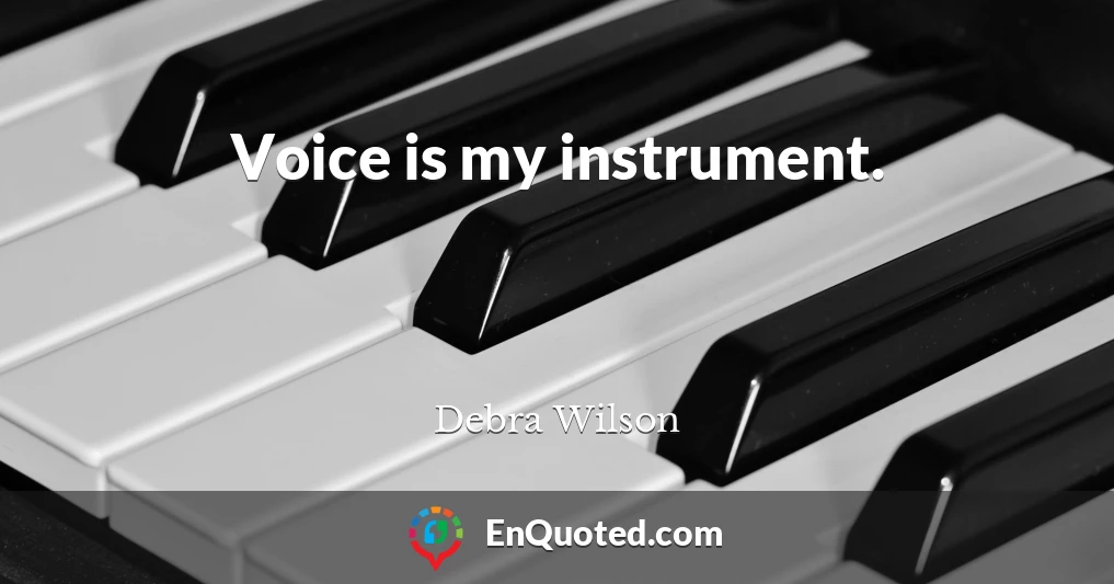 Voice is my instrument.