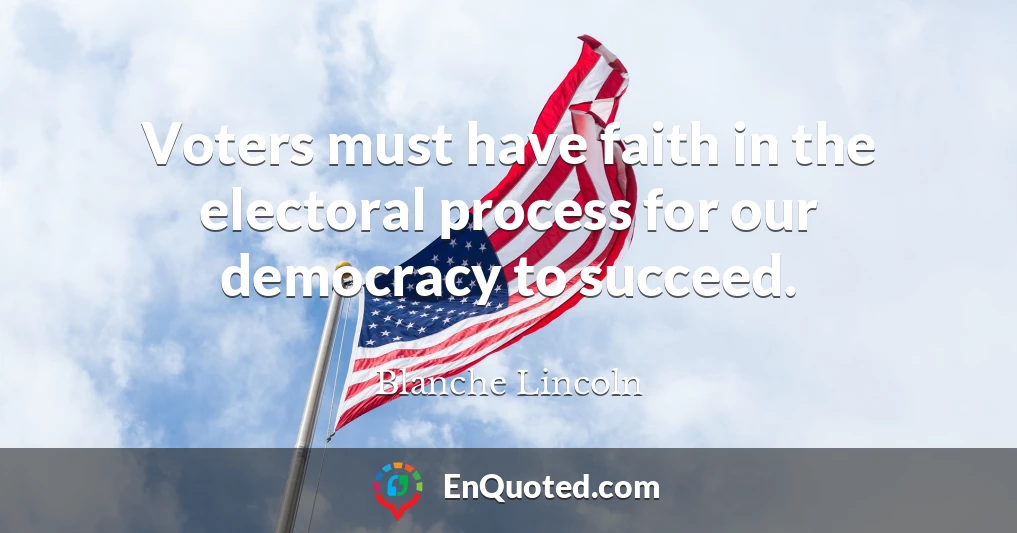 Voters must have faith in the electoral process for our democracy to succeed.