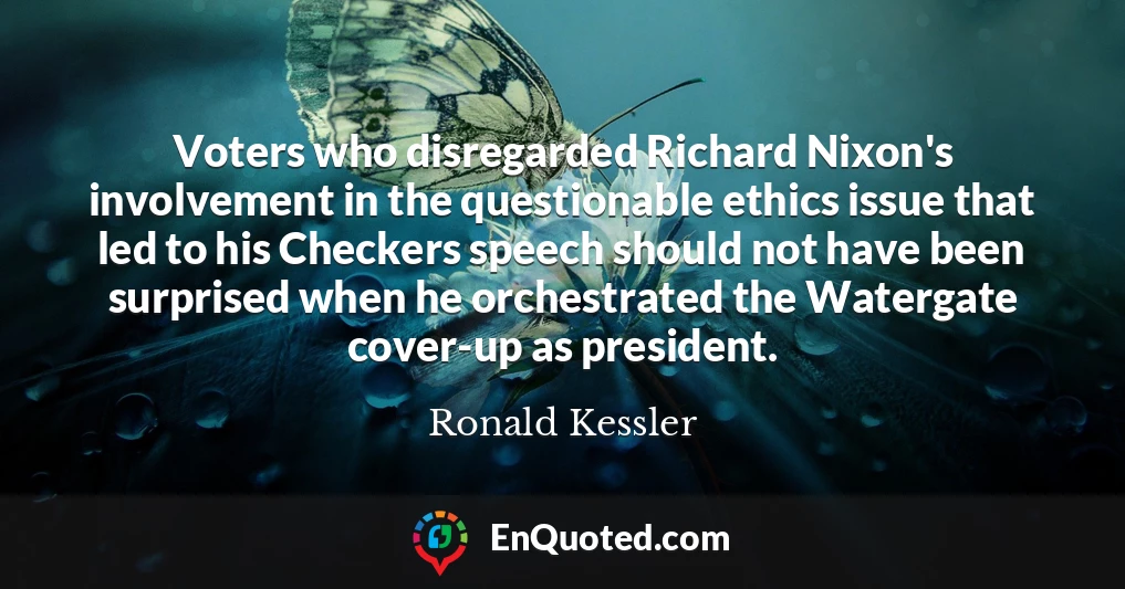 Voters who disregarded Richard Nixon's involvement in the questionable ethics issue that led to his Checkers speech should not have been surprised when he orchestrated the Watergate cover-up as president.