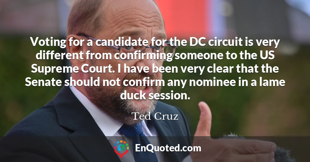 Voting for a candidate for the DC circuit is very different from confirming someone to the US Supreme Court. I have been very clear that the Senate should not confirm any nominee in a lame duck session.