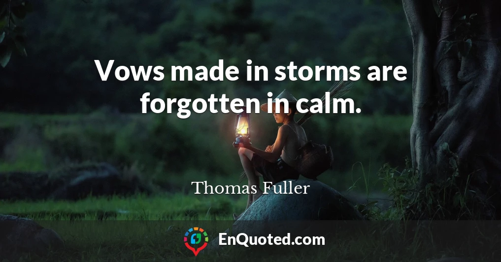 Vows made in storms are forgotten in calm.