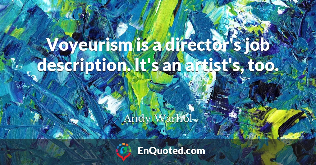 Voyeurism is a director's job description. It's an artist's, too.