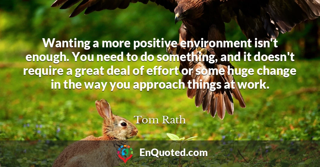 Wanting a more positive environment isn't enough. You need to do something, and it doesn't require a great deal of effort or some huge change in the way you approach things at work.