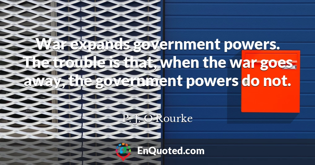 War expands government powers. The trouble is that, when the war goes away, the government powers do not.