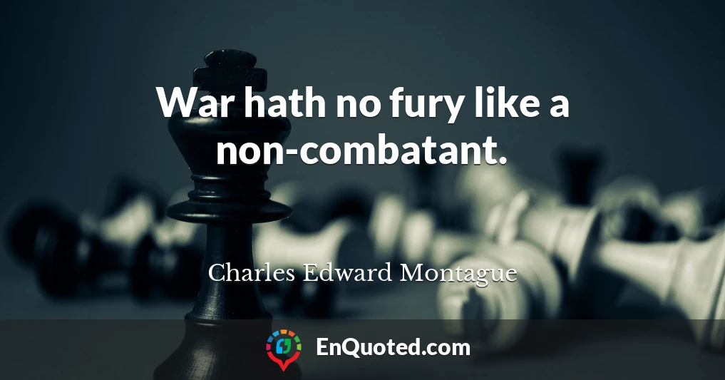 War hath no fury like a non-combatant.